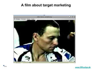 A film about target marketing




45
                                     www.Office2go.dk
 