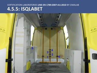 CERTIFICATION LABORATORIES UNE-EN 1789:2007+A1:2010 BY CIMALAB
4.5.5: ISQLABET
 