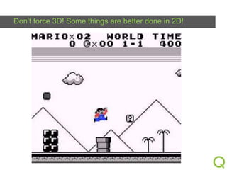 Don’t force 3D! Some things are better done in 2D!

 