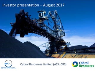 Cabral Resources Limited (ASX: CBS)
Investor presentation – August 2017
 