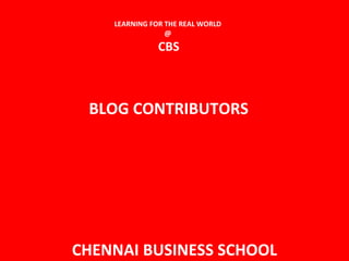 LEARNING FOR THE REAL WORLD  @  CBS BLOG CONTRIBUTORS CHENNAI BUSINESS SCHOOL 