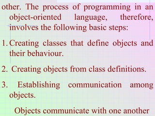 other. The process of programming in an
object-oriented language, therefore,
involves the following basic steps:
1.Creatin...