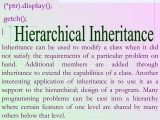 (*ptr).display();
getch();
}
Inheritance can be used to modify a class when it did
not satisfy the requirements of a parti...