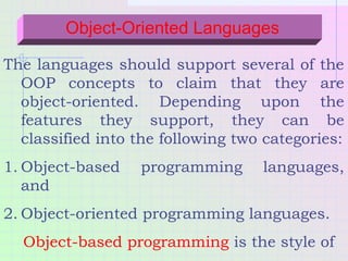 Object-Oriented Languages
The languages should support several of the
OOP concepts to claim that they are
object-oriented....