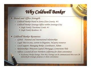 Why Coldwell Banker
• Brand and Office Strength:
   – Coldwell Banker brand in Santa Clara County: #1
   – Coldwell Banker...