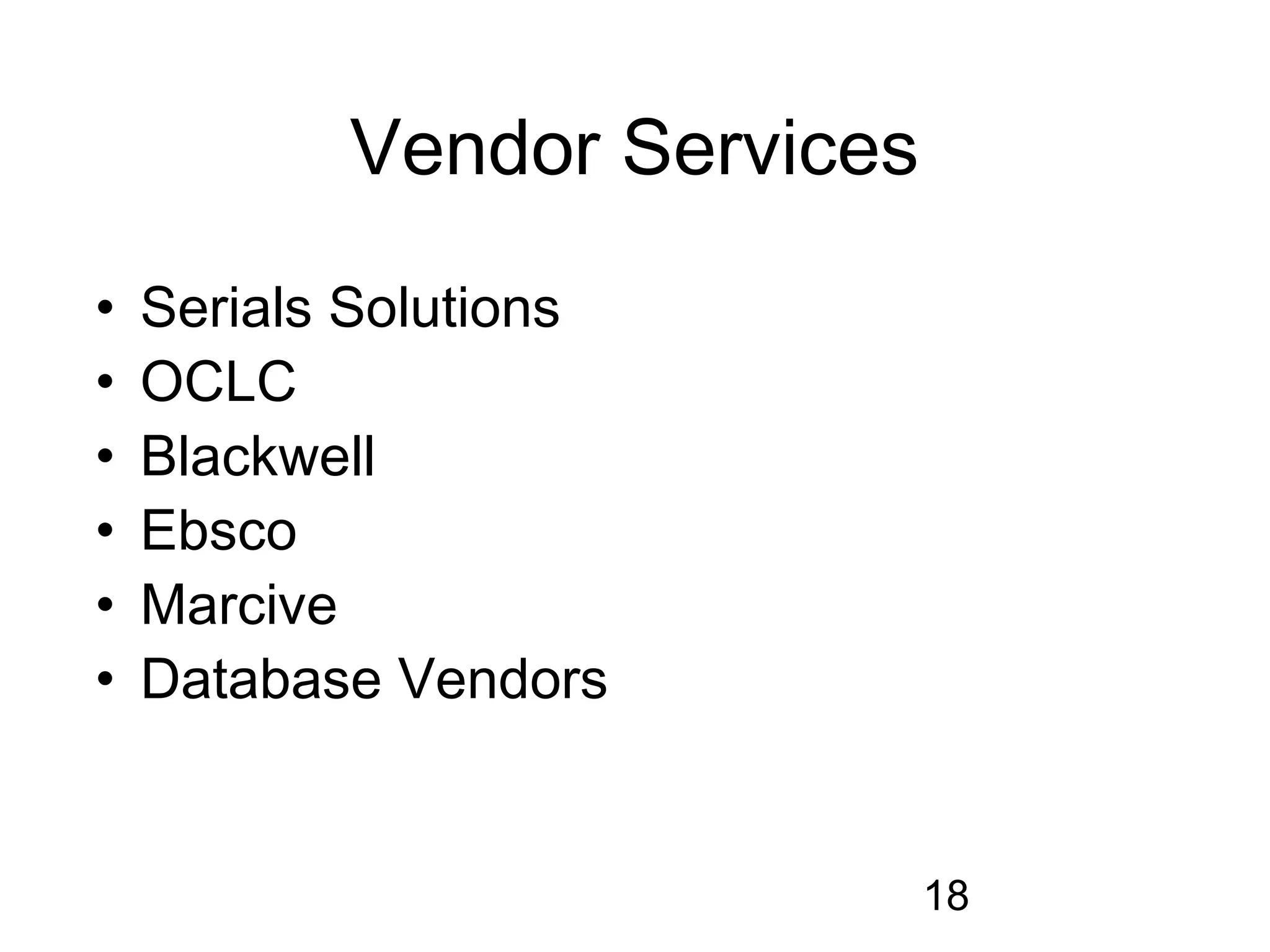 Vendor Services
•   Serials Solutions
•   OCLC
•   Blackwell
•   Ebsco
•   Marcive
•   Database Vendors


                             18
 