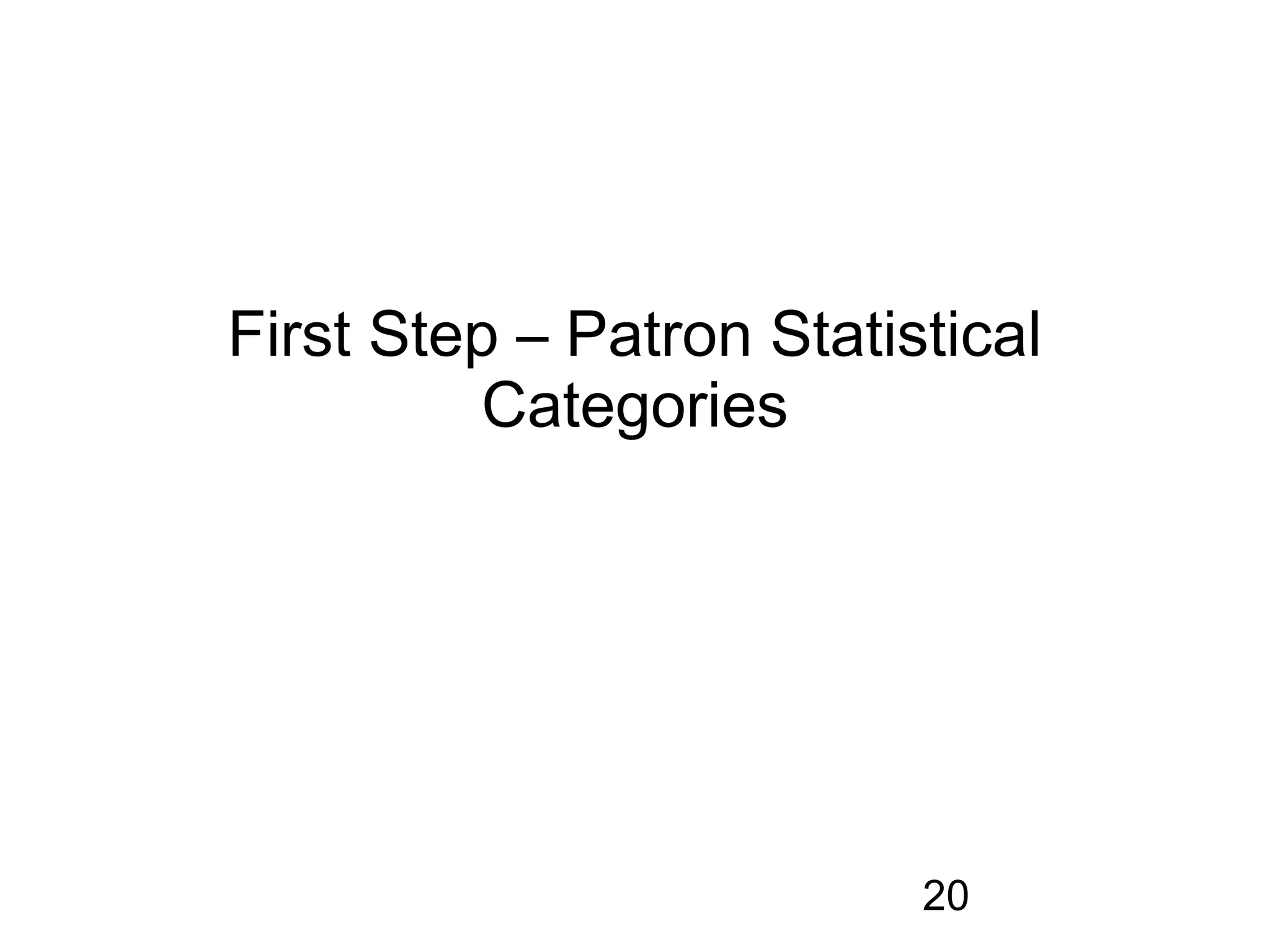 First Step – Patron Statistical
          Categories




                          20
 
