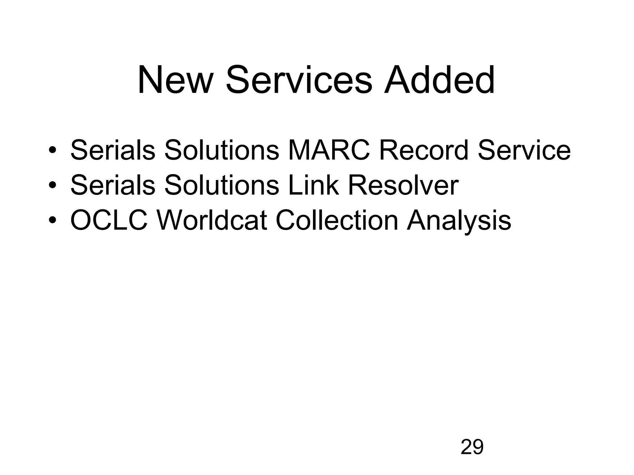 New Services Added
• Serials Solutions MARC Record Service
• Serials Solutions Link Resolver
• OCLC Worldcat Collection Analysis




                              29
 