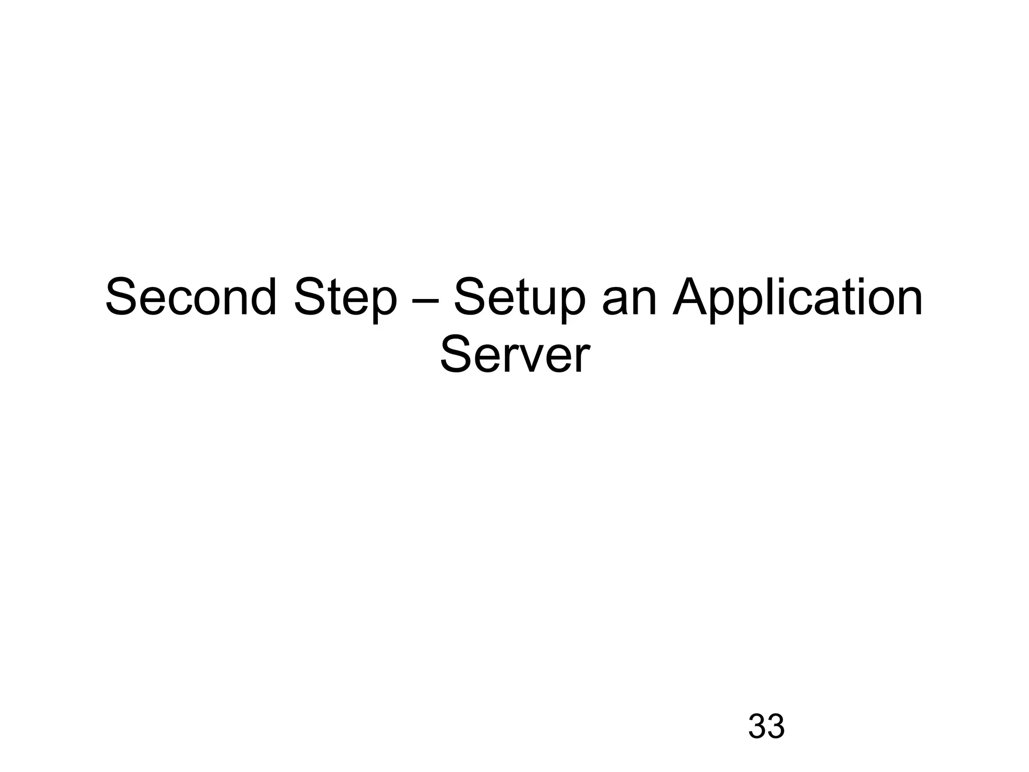 Second Step – Setup an Application
             Server




                          33
 