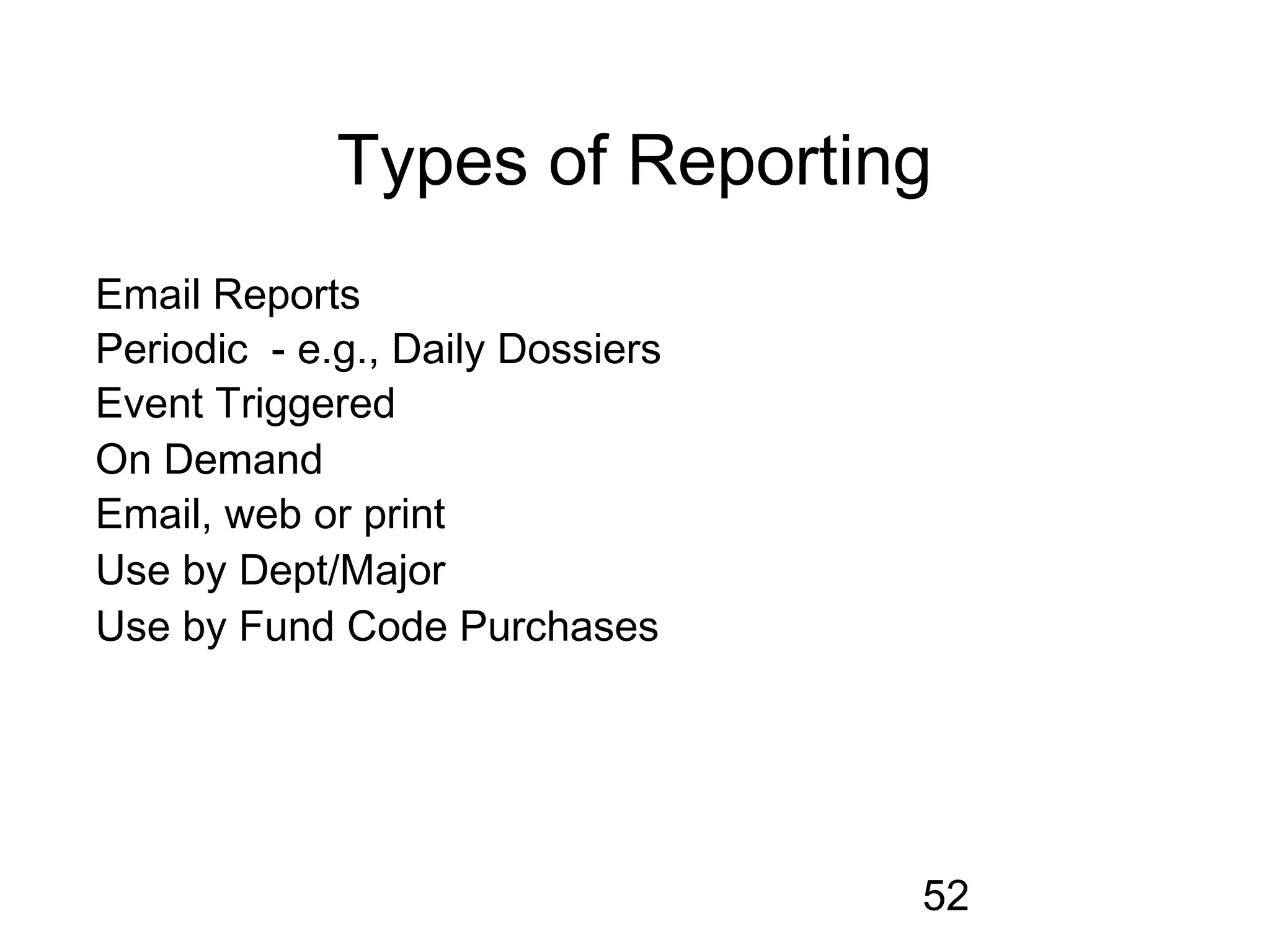 Types of Reporting
Email Reports
Periodic - e.g., Daily Dossiers
Event Triggered
On Demand
Email, web or print
Use by Dept/Major
Use by Fund Code Purchases




                                  52
 