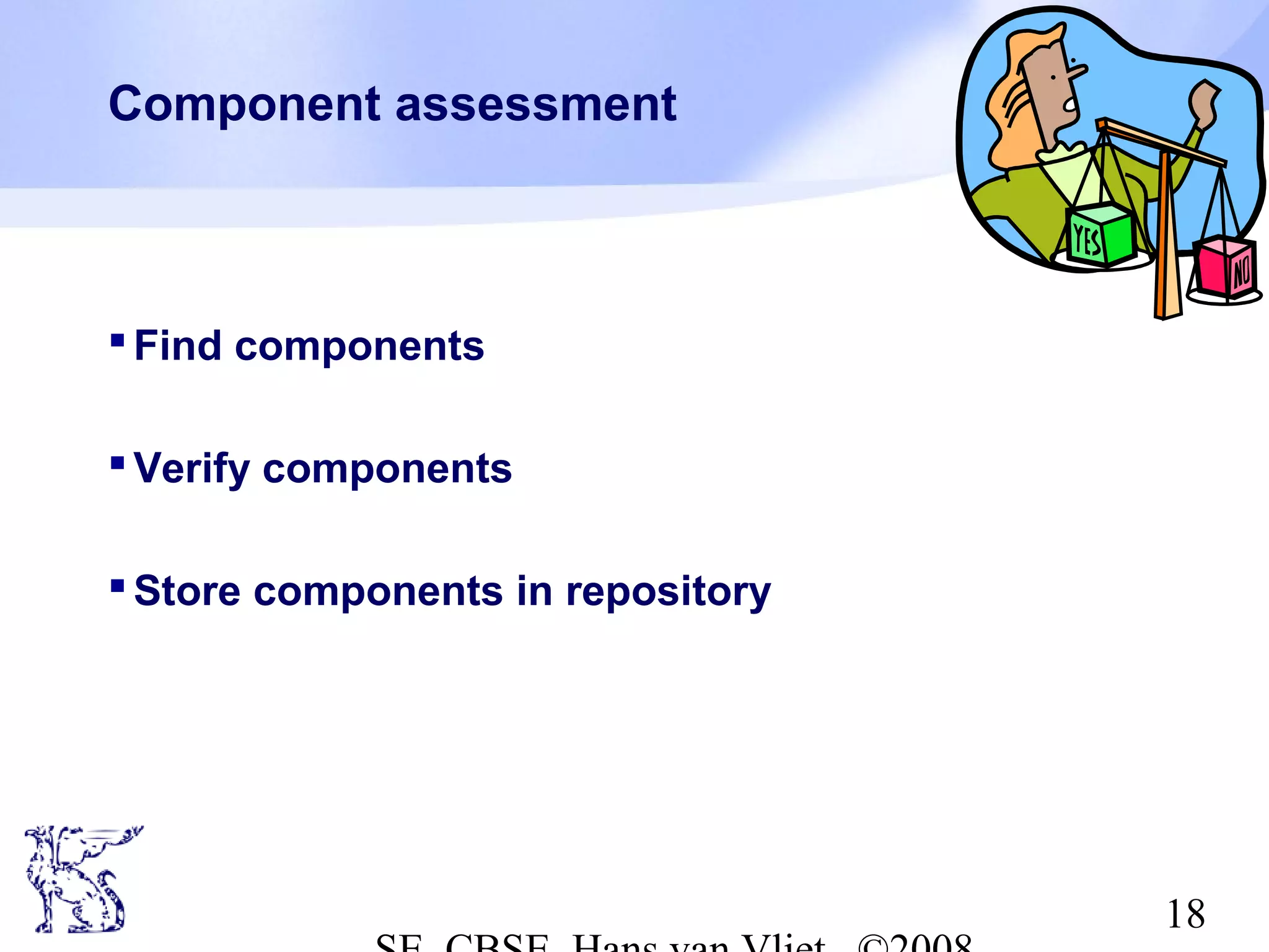 Component assessment

 Find components
 Verify components
 Store components in repository

18

 