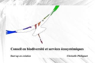 Conseil en biodiversité et services écosystémiquesConseil en biodiversité et services écosystémiques
Start up en création Christelle Philippart
 