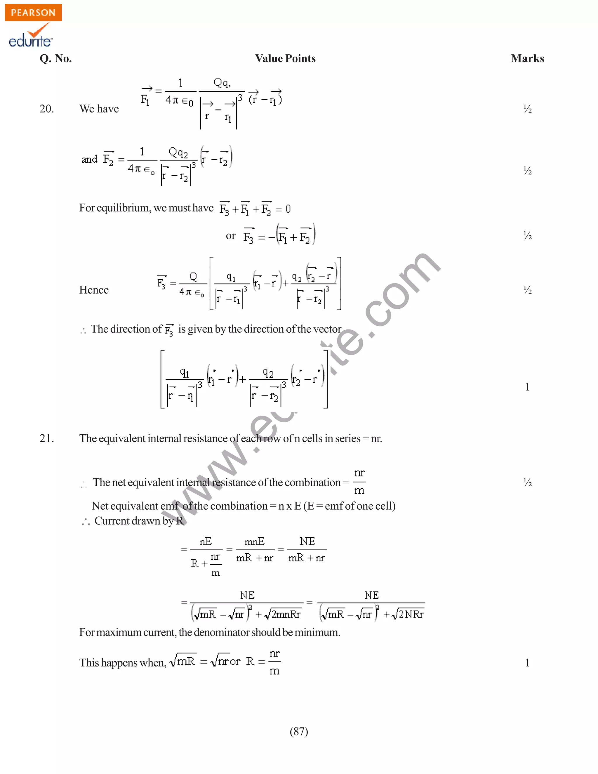 Q. No.

20.

Value Points

We have

Marks

½

½
For equilibrium, we must have
½

rit
e.
co
m

or

Hence

is given by the direction of the vector

w
w

The equivalent internal resistance of each row of n cells in series = nr.

The net equivalent internal resistance of the combination =

½

Net equivalent emf of the combination = n x E (E = emf of one cell)
Current drawn by R

w

21.

1

.e

du

The direction of

½

For maximum current, the denominator should be minimum.
This happens when,

1

(87)

 