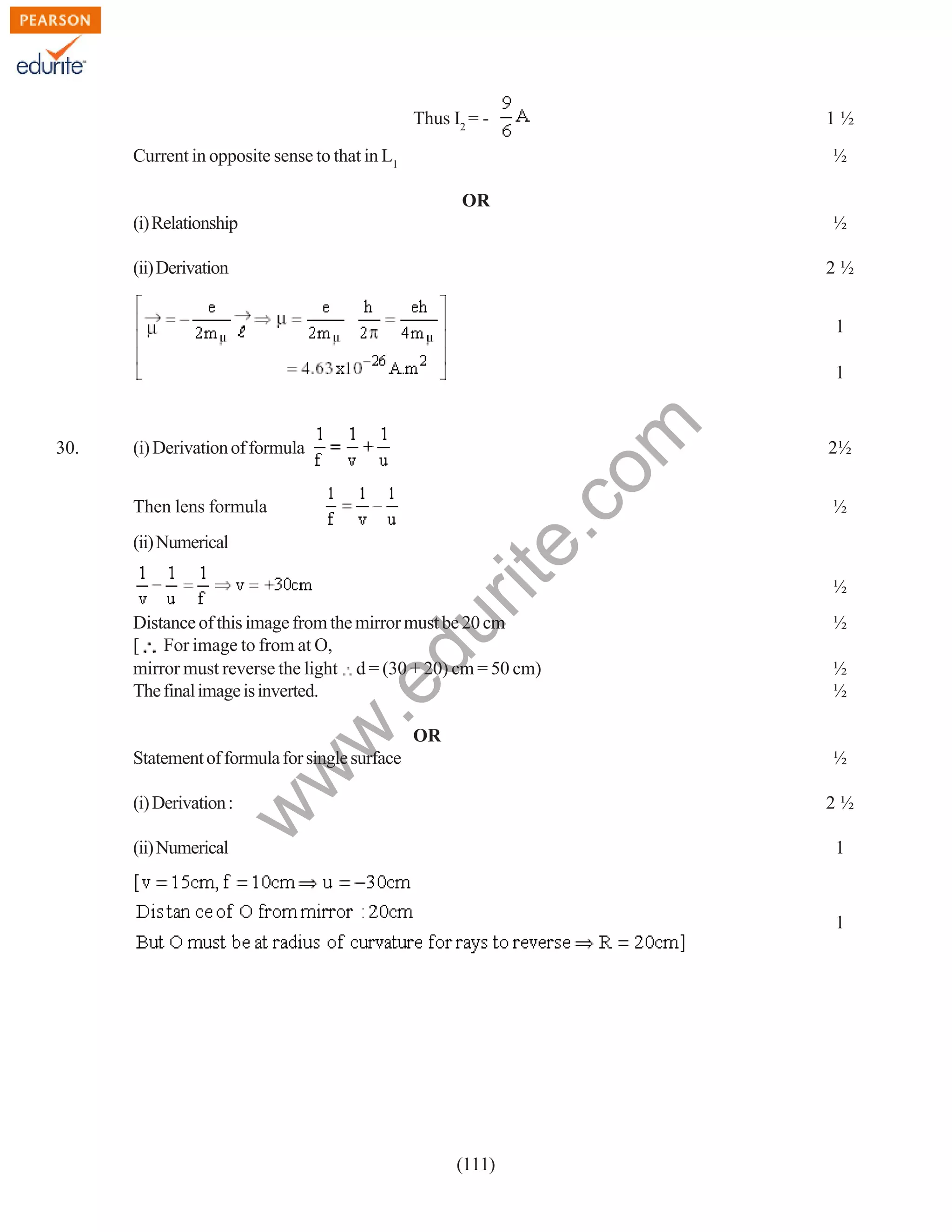 Thus I2 = Current in opposite sense to that in L1

1½
½

OR
(i) Relationship

½

(ii) Derivation

2½
1

(i) Derivation of formula
Then lens formula
(ii) Numerical

w
w

.e

du

Distance of this image from the mirror must be 20 cm
[ For image to from at O,
mirror must reverse the light d = (30 + 20) cm = 50 cm)
The final image is inverted.

(i) Derivation :

2½
½

½
½
½
½

OR

Statement of formula for single surface

½
2½

w

30.

rit
e.
co
m

1

(ii) Numerical

1

1

(111)

 