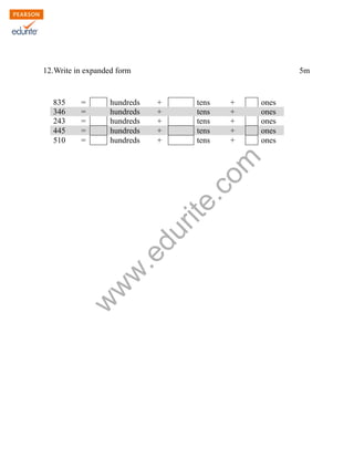 12.Write in expanded form 5m 
835 = hundreds + tens + ones 
346 = hundreds + tens + ones 
243 = hundreds + tens + ones 
445 = hundreds + tens + ones 
510 = hundreds + tens + ones 
www.edurite.com 
