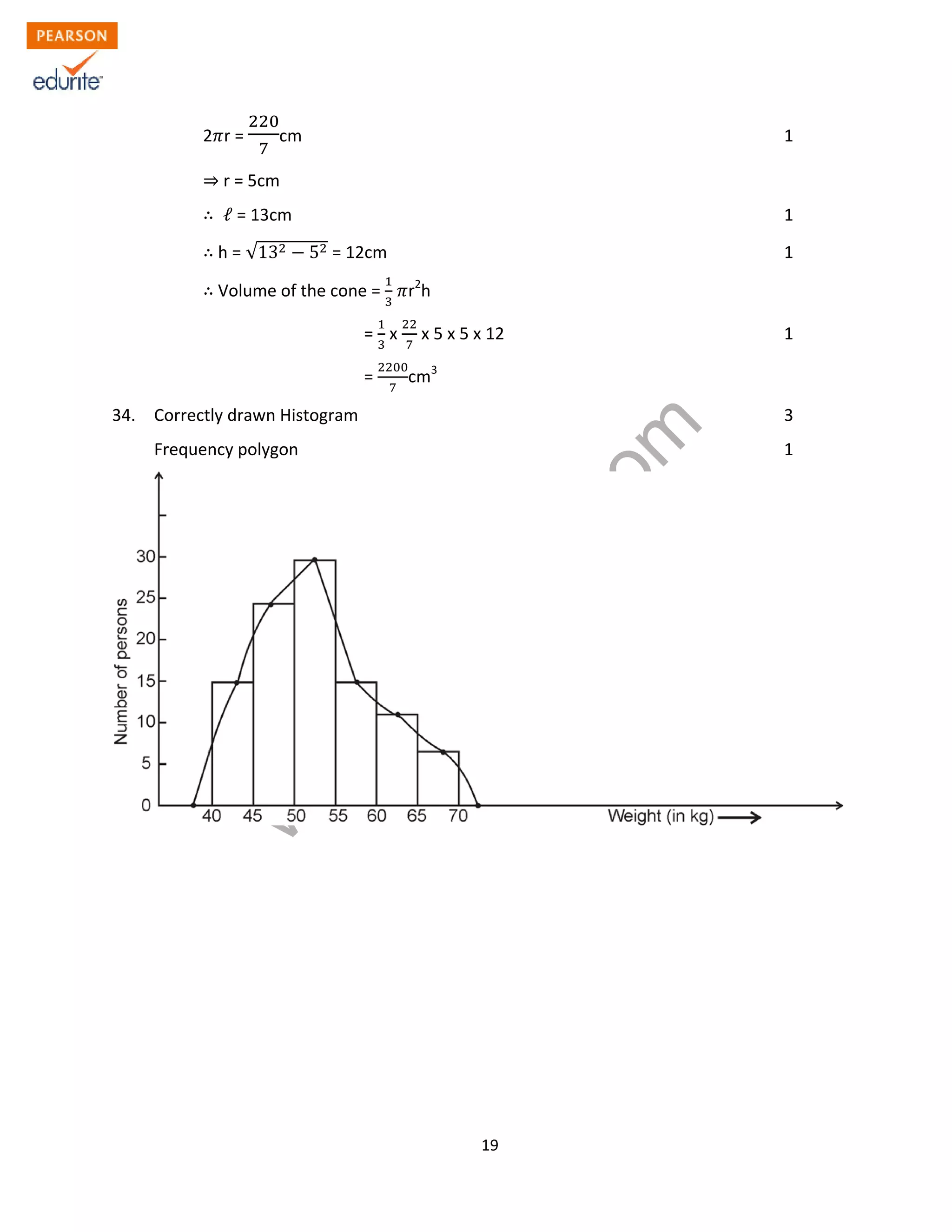 w
w
w
.edurite.com
19
2 r = cm 1
r = 5cm
ℓ = 13cm 1
h = √13 5 = 12cm 1
Volume of the cone = r2
h
= x x 5 x 5 x 12 1
= cm3
34. Correctly drawn Histogram 3
Frequency polygon 1
 