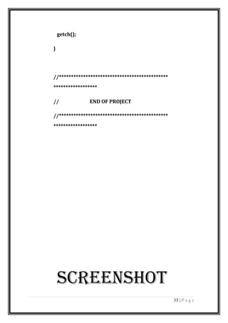 getch();
}
//*********************************************
******************
// END OF PROJECT
//*********************************************
******************
SCREENSHOT
33 | P a g e
 