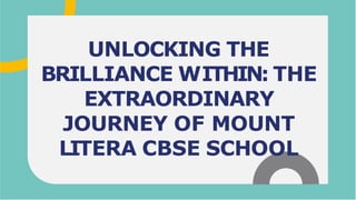 UNLOCKING THE
BRILLIANCE WITHIN: THE
EXTRAORDINARY
JOURNEY OF MOUNT
LITERA CBSE SCHOOL
 