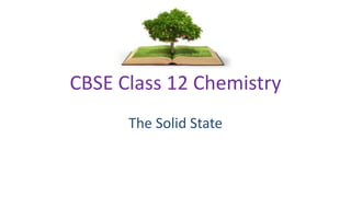 CBSE Class 12 Chemistry
The Solid State
 