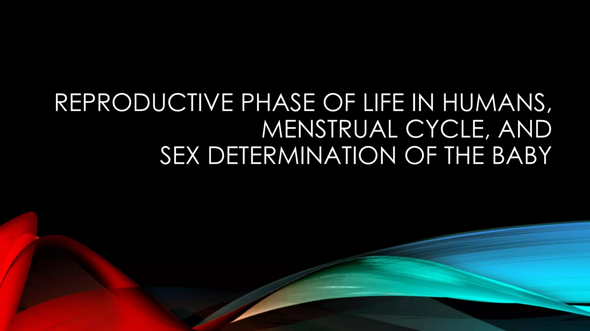 REPRODUCTIVE PHASE OF LIFE IN HUMANS,
MENSTRUAL CYCLE, AND
SEX DETERMINATION OF THE BABY
 
