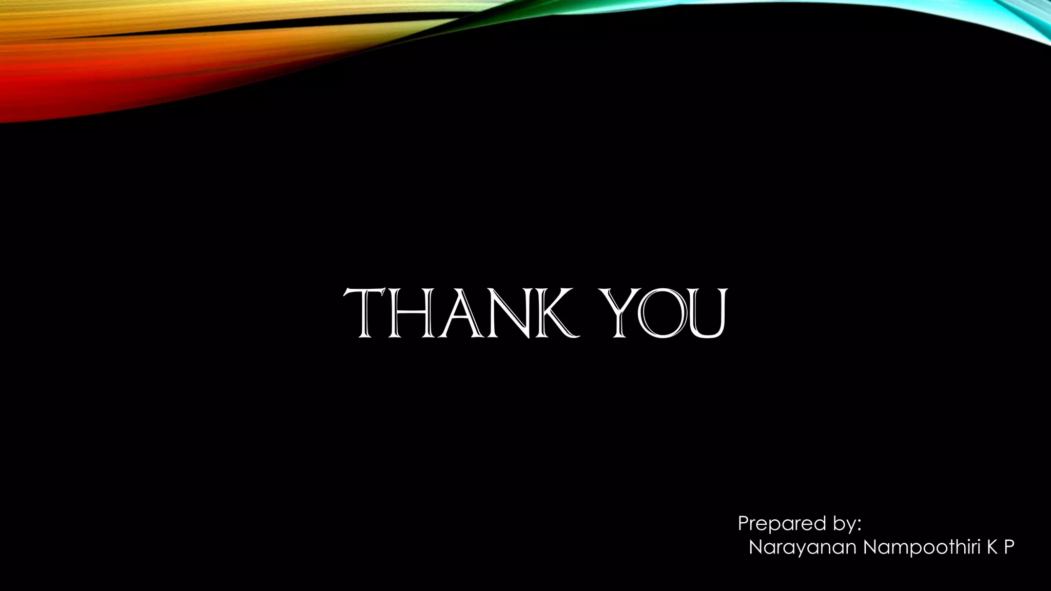 THANK YOU
Prepared by:
Narayanan Nampoothiri K P
 