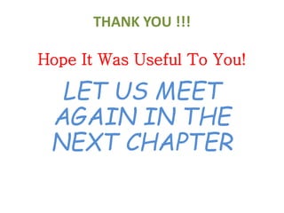 THANK YOU !!!
Hope It Was Useful To You!
LET US MEET
AGAIN IN THE
NEXT CHAPTER
 