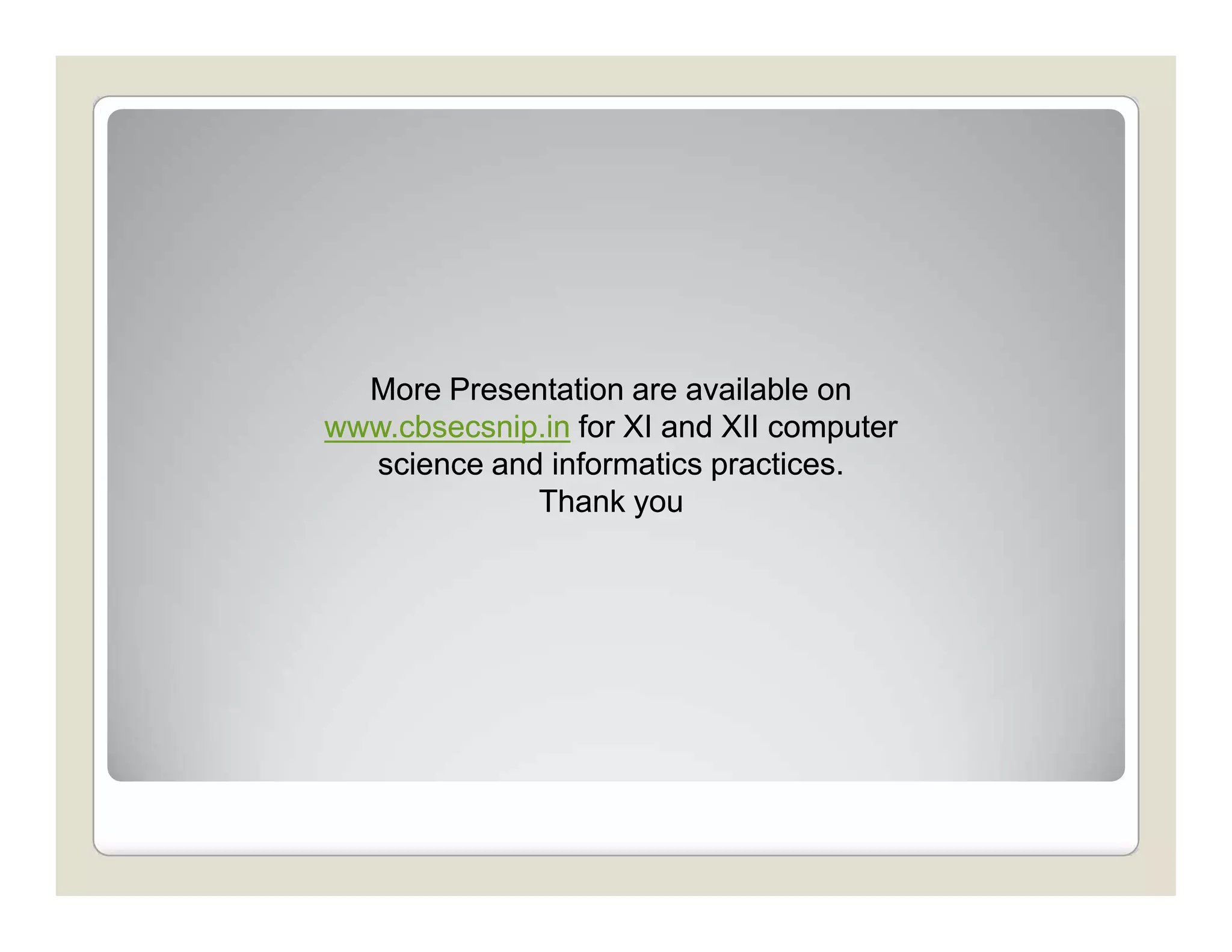 More Presentation are available onMore Presentation are available on
www.cbsecsnip.inwww.cbsecsnip.in for XI and XII computerfor XI and XII computer
science and informatics practices.science and informatics practices.
Thank youThank you
More Presentation are available onMore Presentation are available on
www.cbsecsnip.inwww.cbsecsnip.in for XI and XII computerfor XI and XII computer
science and informatics practices.science and informatics practices.
Thank youThank you
 