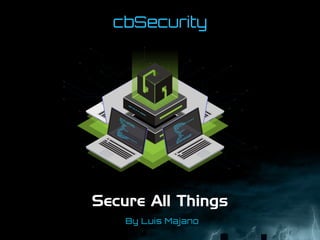 cbSecurity
Secure All Things
By Luis Majano
 