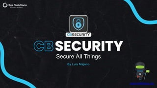 Secure All Things
By Luis Majano
www.intothebox.org
 