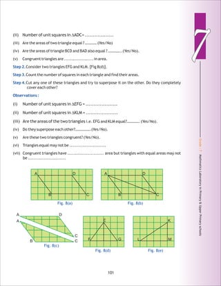 Grade:7-MathmaticsLaboratoryinPrimary&UpperPrimaryschools
77
101
G
E
F ML
K
B C
DA
A
C
A
B C
D
Fig. 8(a)
A
B C
D
Fig. 8(b)
Fig. 8(c)
Fig. 8(d) Fig. 8(e)
 