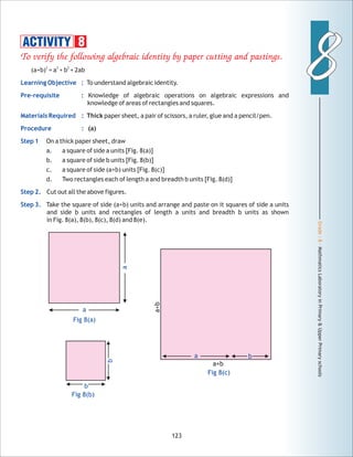 Grade:8-MathmaticsLaboratoryinPrimary&UpperPrimaryschools
88
123
ACTIVITY 8
a
Fig 8(a)
a
Fig 8(b)
b
b
Fig 8(c)
a+b
a+b
a b
Fig 8(c)
a+b
a+b
a b
 