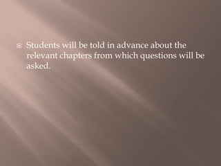  Students will be told in advance about the
relevant chapters from which questions will be
asked.
 
