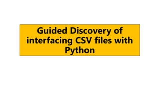 Guided Discovery of
interfacing CSV files with
Python
 