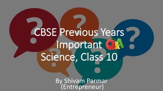 CBSE Previous Years
Important
Science, Class 10
By Shivam Parmar
(Entrepreneur)
 