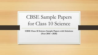 CBSE Sample Papers
for Class 10 Science
CBSE Class 10 Science Sample Papers with Solutions
(Year 2016 – 2020)
 