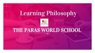Learning Philosophy
THE PARAS WORLD SCHOOL
 