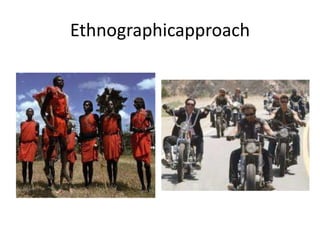 Ethnographicapproach
 