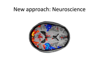 New approach: Neuroscience
 
