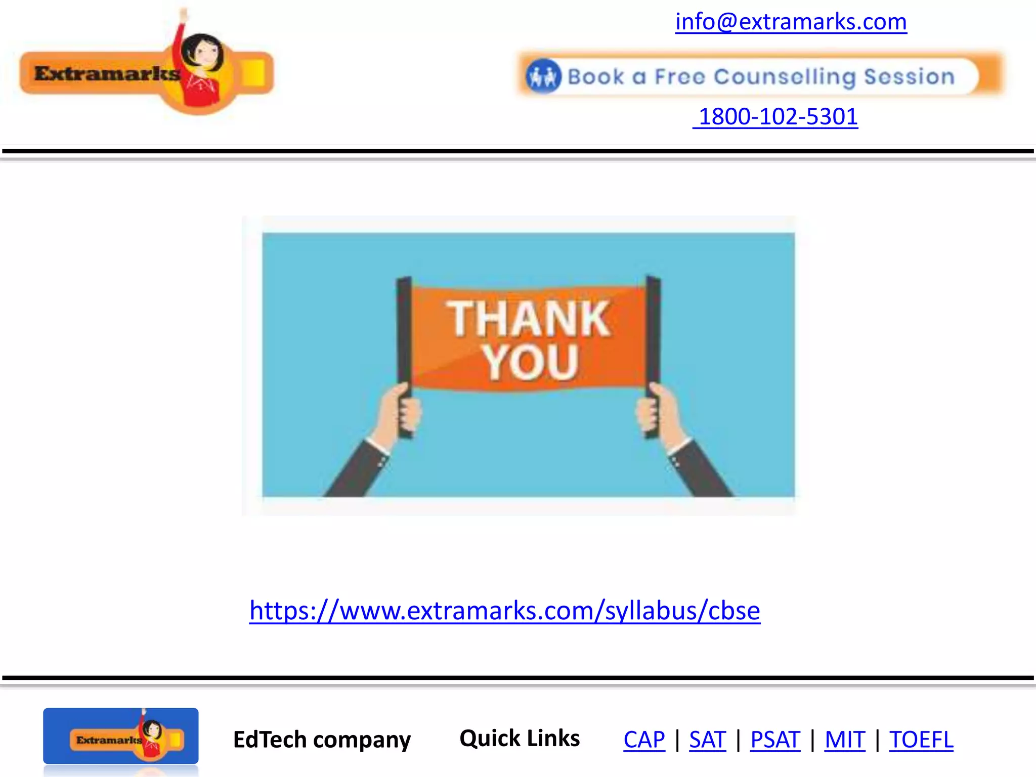 1800-102-5301
EdTech company Quick Links CAP | SAT | PSAT | MIT | TOEFL
https://www.extramarks.com/syllabus/cbse
info@extramarks.com
 