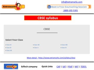 1800-102-5301
EdTech company Quick Links CAP | SAT | PSAT | MIT | TOEFL
More detail - https://www.extramarks.com/syllabus/cbse
info@extramarks.com
CBSE syllabus
 