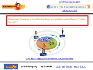 1800-102-5301
EdTech company Quick Links CAP | SAT | PSAT | MIT | TOEFL
More detail -https://www.extramarks.com/syllabus/cbse
info@extramarks.com
 