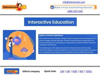 1800-102-5301
EdTech company Quick Links CAP | SAT | PSAT | MIT | TOEFL
info@extramarks.com
 