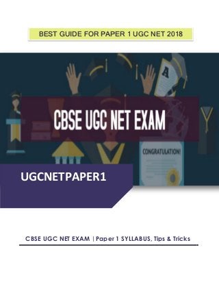 UGCNETPAPER1
CBSE UGC NET EXAM |Paper 1 SYLLABUS, Tips & Tricks
BEST GUIDE FOR PAPER 1 UGC NET 2018
 