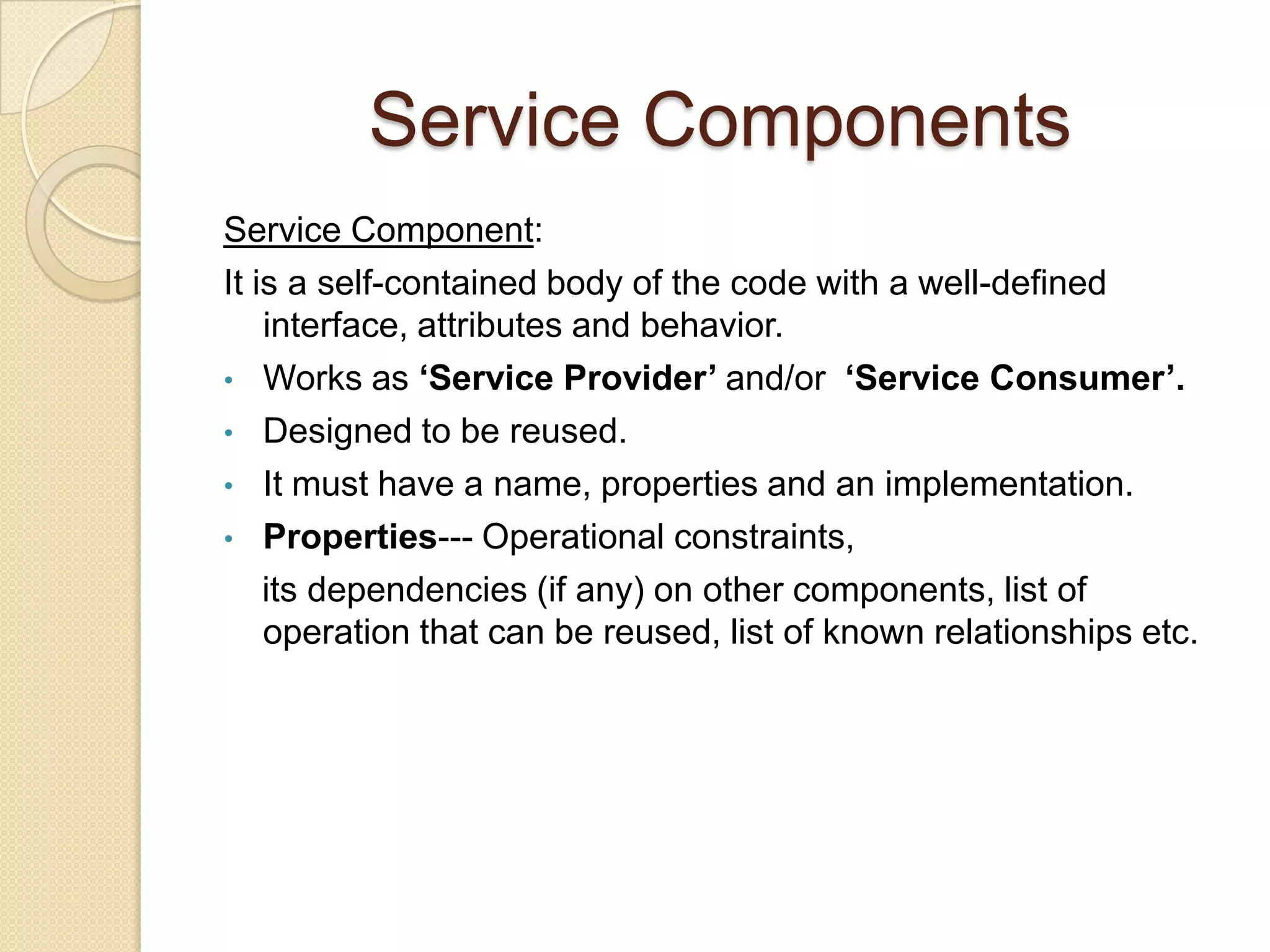 dynamic bindingLoosely coupledMore open to changeSOA ChallengesManaging Service capability dataCollecting and presenting data on how all components interact and their discoverable capabilitiesTestingLack of comprehensive testing tools for SOAWith “real-time” application composition and service deployment, testing is easily forgottenSecurityAll independent services must handle security independently