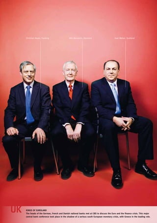 Christian Noyer, Frankrig                  Nils Bernstein, Danmark                       Axel Weber, Tyskland




KINGS OF EUROLAND
The heads of the German, French and Danish national banks met at CBS to discuss the Euro and the finance crisis. This major
central bank conference took place in the shadow of a serious south European monetary crisis, with Greece in the leading role.
 