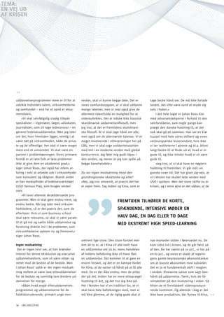 TEMA:
En VEJ Ud
AF KRiSEn




     uddannelsesprogrammer mere er til for at       nesker, skal vi kunne begge dele. Det er        tage bedre hånd om. De må ikke forlade
     udvikle individets talent, virksomhederne      vores samfundsopgave, at vi skal uddanne        landet, det ville være synd at skyde sig
     og samfundet – end for at opnå et eksa-        mange talenter, men vi skal også give de        selv i foden.«
     mensbevis.                                     allermest talentfulde en mulighed for at             I det hele taget er Johan Roos klar
          »Vi skal selvfølgelig stadig tilbyde      videreudvikles. Det er måske ikke klassisk      med advarselslamperne i forhold til den
     specialister – ingeniører, læger, advokater,   skandinavisk uddannelsesfilosofi, men           selvforståelse, som nogle gange kan
     journalister, som vil tage lederansvar – en    jeg tror, at det er fremtidens skandinavi-      præge den danske holdning til, at det
     generel ledelsesuddannelse. Men jeg taler      ske filosofi. At vi skal tage hånd om alle,     nok skal gå alt sammen. Han ser en klar
     om der, hvor fremtiden ligger, nemlig i at     men også om de allerstørste talenter. Vi er     trussel mod hele vores velfærd og vores
     være tæt på virksomheden, både de priva-       meget involverede i elitesatsninger her på      vesteuropæiske levestandard, hvis ikke
     te og de offentlige. Her skal vi være meget    CBS, men vi skal tage solidaritetstanken        vi ser realiteterne i øjnene og bl.a. bliver
     mere end et universitet. Vi skal være en       med ind i en moderne verden med global          langt bedre til at finde ud af, hvad vi er
     partner i problemløsningen. Vores primære      konkurrence. Jeg føler mig godt tilpas i        gode til, og ikke mindst hvad vi vil være
     formål er at lære folk at løse problemer       den verden, og mener at jeg kan spille på       gode til.
     ikke at give dem en akademisk grad,«           begge banehalvdele.«                                 »Jeg tror, at vi skal have en nøgtern
     siger Johan Roos, der også har intens er-                                                      holdning til fremtiden. Vi går ind i en
     faring i selv at arbejde ude i virksomheder    Du ser ingen modsætning imod den                ganske svær tid. Det har givet sig selv, at
     som konsulent og rådgiver. Blandt andet        grundtvigianske skoletanke og elite?            vi i Vesten har skullet lede verden med
     er han medopfinder af ledelsesværktøjet        »Nej, jeg tror omvendt, at præcis det her       USA i spidsen. Men det store skifte nu er
     LEGo Serious Play, som bruges verden           er vejen frem. Tag Indien og Kina, som er       krisen, og i mine øjne er det sådan, at de
     over.
          »Vi laver allerede skræddersyede pro-
     grammer. Men vi skal gøre endnu mere, og
                                                                              FREMTidEn TilhØRER dE KoRTE,
     endnu bedre. Når jeg taler med virksom-
     hedsledere, så er det præcis det, som de                                 SPændEndE, inTEnSiVE MØdER En
     efterlyser. Hvis vi som business school
     skal være relevante, så skal vi være parate                              hAlV dAG, En dAG EllER To dAGE
     til at gå ind og sætte både uddannelse og
                                                                              MEd EKSTREMT hiGh SPEEd-lEARninG
     forskning direkte ind i de problemer, som
     virksomhederne oplever nu og fremover,«
     siger Johan Roos.
                                                    omtrent lige store. Den store forskel mel-      nye markeder sidder i førersædet nu. De
     Ingen modsætning                               lem de to er, at i Kina vil alle reelt have     kom sidst ind i krisen, og de går først ud
      Der er ingen tvivl om, at han brænder         en uddannelse om 20 år, mens halvdelen          af den. De har vækst på 10 pct., vi har på
     intenst for denne eksklusive og executive      af Indiens befolkning ikke vil have fået        en-to pct., og vores er skabt af regerin-
     uddannelsesform, som vil være elitær og        en uddannelse. Det kommer til at gøre en        gens gamle keynesianske økonomitanker
     rettet mod de bedste af de bedste. Men         enorm forskel, og det er en kæmpe fordel        om at booste økonomien med subsidier.
     i Johan Roos’ optik er der ingen modsæt-       for Kina, at de satser så hårdt på at få alle   Det er jo et fundamentalt skift i magten
     ning mellem at være lave eliteuddannelser      med. De er der ikke endnu, men de arbej-        i verden. Kineserne satser som sagt ben-
     for de bedste og samtidig lave bredere ud-     der på det. Indien har en mere elitepræget      hårdt på uddannelse. Tænk, hvis de får
     dannelser for mange.                           holdning til det, og det tror jeg ikke på.      rentabilitet på den investering i viden. Så
         »Både hvad angår efteruddannelses-         Her i Norden har vi en tradition for, at vi     bliver de et formidabelt vidensproduce-
     programmer og uddannelserne for de             skal have hele befolkningen med, men vi         rende kontinent. og allerede i dag er det
     fuldtidsstuderende, primært unge men-          må ikke glemme, at de rigtig gode skal vi       ikke bare produktion, der flyttes til Kina,


     36 CBS EXECUTIVE
 