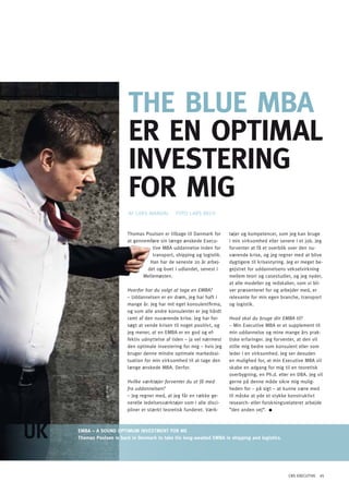 ThE BlUE MBA
                      ER En oPTiMAl
                      inVESTERinG
                      FoR MiG
                      AF LARS MANDAL       FoTo LARS BECH


                     Thomas Poulsen er tilbage til Danmark for     tøjer og kompetencer, som jeg kan bruge
                     at gennemføre sin længe ønskede Execu-        i min virksomhed eller senere i et job. Jeg
                                tive MBA uddannelse inden for      forventer at få et overblik over den nu-
                                transport, shipping og logistik.   værende krise, og jeg regner med at blive
                              Han har de seneste 20 år arbej-      dygtigere til krisestyring. Jeg er meget be-
                             det og boet i udlandet, senest i      gejstret for uddannelsens vekselvirkning
                            Mellemøsten.                           mellem teori og casestudier, og jeg nyder,
                                                                   at alle modeller og redskaber, som vi bli-
                     Hvorfor har du valgt at tage en EMBA?         ver præsenteret for og arbejder med, er
                     – Uddannelsen er en drøm, jeg har haft i      relevante for min egen branche, transport
                     mange år. Jeg har mit eget konsulentfirma,    og logistik.
                     og som alle andre konsulenter er jeg hårdt
                     ramt af den nuværende krise. Jeg har for-     Hvad skal du bruge din EMBA til?
                     søgt at vende krisen til noget positivt, og   – Min Executive MBA er et supplement til
                     jeg mener, at en EMBA er en god og ef-        min uddannelse og mine mange års prak-
                     fektiv udnyttelse af tiden – ja vel nærmest   tiske erfaringer. Jeg forventer, at den vil
                     den optimale investering for mig – hvis jeg   stille mig bedre som konsulent eller som
                     bruger denne mindre optimale markedssi-       leder i en virksomhed. Jeg ser desuden
                     tuation for min virksomhed til at tage den    en mulighed for, at min Executive MBA vil
                     længe ønskede MBA. Derfor.                    skabe en adgang for mig til en teoretisk
                                                                   overbygning, en Ph.d. eller en DBA. Jeg vil
                     Hvilke værktøjer forventer du at få med       gerne på denne måde sikre mig mulig-
                     fra uddannelsen?                              heden for – på sigt – at kunne være med
                     – Jeg regner med, at jeg får en række ge-     til måske at yde et stykke konstruktivt
                     nerelle ledelsesværktøjer som i alle disci-   research- eller forskningsrelateret arbejde
                     pliner er stærkt teoretisk funderet. Værk-    ”den anden vej“.



EMBA – A SOUND OpTIMUM INVESTMENT FOR ME
Thomas poulsen is back in Denmark to take his long-awaited EMBA in shipping and logistics.




                                                                                              CBS EXECUTIVE 45
 