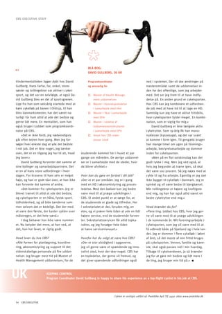 CBS EXECUTIVE STAFF




                                                     BLå BOG:
                                                     DAVID GULLBERG, 30 åR

Vindermentaliteten ligger dybt hos David             programkoordinator                              ned i systemet. Der vil ske ændringer på
Gullberg. Hans farfar, far, onkel, store-            og ansvarlig for                                masterområdet samt de uddannelser in-
søster og tvillingebror var aktive i cykel-                                                          den for det offentlige, som jeg arbejder
sport, og det var en selvfølge, at også Da-          ::   Master of Health Manage-                   med. Det ser jeg frem til at have indfly-
vid Gullberg blev en del af sportsgrenen.                 ment uddannelsen                           delse på. En anden grund er cykelsporten.
Lige fra han som seksårig startede med at            ::   Master i Kunnskapsledelse                  Hos CBS kan jeg kombinere et udfordren-
køre cykelløb på banen i ordrup, til han                  i samarbejde med Hint                      de job med at have tid til at tage en HD.
blev danmarksmester, har det været na-               ::   Master i Skat i samarbejde                 Samtidig kan jeg have et aktivt fritidsliv,
turligt for ham altid at yde det bedste og                med DFH                                    hvor cykelsporten fylder meget. En kombi-
gerne lidt mere. En mentalitet, som han              ::   Master i Ledelse af                        nation, som er vigtig for mig.«
også bruger i jobbet som programkoordi-                   Uddannelsesinstitutioner                       David Gullberg er ikke længere aktiv
nator på CBS.                                             i samarbejde med DPU                       cykelrytter. Som 19-årig fik han mono-
     »Det er ikke fordi, jeg nødvendigvis            ::   Ansat hos CBS siden                        nukleose (kyssesyge), og det var svært
går efter sejren hver gang. Men jeg for-                  januar 2008                                at komme i form igen. Til gengæld bruger
søger hver eneste dag at yde det bedste                                                              han mange timer om ugen på forenings-
i mit job. Det er ikke noget, jeg tænker                                                             arbejde, bestyrelsesarbejde og dommer
over, det er en tilgang jeg har til alt, hvad   studerende kommer her i huset et par                 inden for cykelsporten.
jeg laver.«                                     gange om måneden. De øvrige uddannel-                    »Men på en flot solskinsdag kan det
     David Gullberg forventer det samme af      ser er i samarbejde med de steder, hvor              godt rykke i mig. Men jeg ved også, at
sine kolleger og samarbejdspartnere. Det        de bliver afviklet.«                                 hvis jeg begynder at træne igen, så skal
er en af hans store udfordringer i hver-                                                             det være 100 procent. Så jeg nøjes med at
dagen. For kravene til ham selv er meget        Hvor kan du gøre en forskel i dit job?               cykle til og fra arbejde. Egentlig er jeg slet
høje, og han er godt klar over, at han ikke     »Der er et par områder. Jeg er i gang                ikke bygget til cykelløb i Danmark. Jeg er
kan forvente det samme af andre.                med en HD i økonomistyring og proces-                spinkel og vil være bedre til bjergkørsel.
     »Det kommer fra cykelsporten. Jeg er       ledelse. Med den ballast kan jeg bedre               Min tvillingebror er højere og kraftigere
blevet trænet til altid at yde det bedste,      være med til at præge udviklingen i                  end mig, og han har også altid været en
og cykelsporten er en hård, fysisk sport.       CBS. Et andet punkt er at sørge for, at              bedre cykelrytter end mig.«
Udholdenhed, og så bide tænderne sam-           de studerende er glade og tilfredse. Her
men selvom det er kedeligt. Det der med         i sekretariatet er der, foruden mig, en              Hvad brænder du for?
at være den første, der kaster cyklen over      elev, og vi prøver hele tiden at yde en lidt         »Flere ting. Jobbet hos CBS, hvor jeg ger-
målstregen, er det hele værd.«                  højere service, end de studerende forven-            ne vil være med til at præge udviklingen
     I dag behøver han ikke være nummer         ter. Sekretariatsservicen får altid topka-           i de kommende år. Mit foreningsarbejde i
et. Nu betyder det mere, at han ved, at         rakter, og jeg forsøger hele tiden                   cykelsporten, som jeg vil være med til at
det, han har lavet, er rigtig godt.             at hæve ser viceniveauet.«                           få udbredt både på Sjælland og i hele lan-
                                                                                                     det. Jeg er dommer i flere cykelløb i løbet
Hvad laver du hos CBS?                          Hvorfor har du valgt at være hos CBS?                af året, så det meste af min fritid bruges
»Alle former for planlægning, koordine-         »Der er stor alsidighed i opgaverne.                 på cykelsporten. Venner, familie og kære-
ring, økonomistyring og support til det         Jeg vil gerne være et spændende og inno-             ste, skal også passes ind i min hverdag.
videnskabelige personale på fire uddan-         vativt sted, hvor der sker noget. CBS har            Tilbage til cykelverdenen, ja så brænder
nelser. Jeg bruger mest tid på Master of        en topledelse, der gerne vil fremad, og              jeg for at gøre mit bedste og lidt mere i
Health Management uddannelsen, for de           det giver spændende udfordringer også                de ting, jeg bruger min tid på.«



                       KEEpING CONTROL
                       program Coordinator David Gullberg is happy to share his experience as a top-flight cyclist in his job at CBS.




                                                                           Cyklen er venligst udlånt af: PeakBike ApS Tlf. 4492 2800 www.peakbike.dk

54 CBS EXECUTIVE
 