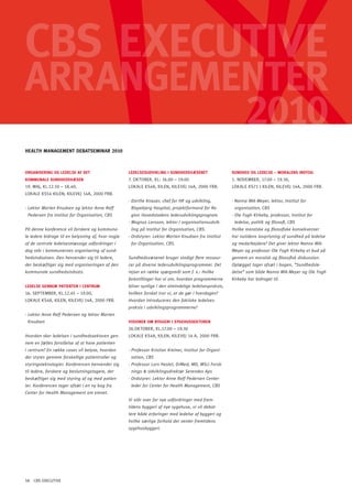 CBS ExECutivE
arrangEmEntEr
         2010
hEAlTh MAnAGEMEnT dEBATSEMinAR 2010



oRGAniSERinG oG lEdElSE AF dET                      lEdElSESUdViKlinG i SUndhEdSVæSEnET                  SUndhEd oG lEdElSE – MoRAlEnS indToG
KoMMUnAlE SUndhEdSVæSEn                             7. okToBEr, kl: 16.00 – 19.00                        1. noVEmBEr, 17.00 – 19.30,
19. maj, kl.12.50 – 18.40,                          lokalE kS48, kIlEn, kIlEVEj 14a, 2000 FrB.           lokalE kS71 I kIlEn, kIlEVEj 14a, 2000 FrB.
lokalE kS54 kIlEn; kIlEVEj 14a, 2000 FrB.
                                                    · Dorthe Knauer, chef for HR og udvikling,           · Nanna Mik-Meyer, lektor, Institut for
· Lektor Morten Knudsen og lektor Anne Reff          Bispebjerg Hospital, projektformand for Re-          organisation, CBS
 Pedersen fra Institut for Organisation, CBS         gion Hovedstadens lederudviklingsprogram.           · Ole Fogh Kirkeby, professor, Institut for
                                                    · Magnus Larsson, lektor i organisationsudvik-        ledelse, politik og filosofi, CBS
På denne konference vil forskere og kommuna-         ling på Institut for Organisation, CBS.             Hvilke moralske og filosofiske konsekvenser
le ledere bidrage til en belysning af, hvor nogle   · Ordstyrer: Lektor Morten Knudsen fra Institut      har nutidens lovprisning af sundhed på ledelse
af de centrale ledelsesmæssige udfordringer i        for Organisation, CBS.                              og medarbejdere? Det giver lektor Nanna Mik-
dag står i kommunernes organisering af sund-                                                             Meyer og professor Ole Fogh Kirkeby et bud på
hedsindsatsen. Den henvender sig til ledere,        Sundhedsvæsenet bruger stadigt flere ressour-        gennem en moralsk og filosofisk diskussion.
der beskæftiger sig med organiseringen af den       cer på diverse lederudviklingsprogrammer. Det        Oplægget tager afsæt i bogen, ”Sundhedsle-
kommunale sundhedsindsats.                          rejser en række spørgsmål som f. x.: Hvilke          delse“ som både Nanna Mik-Meyer og Ole Fogh
                                                    forestillinger har vi om, hvordan programmerne       Kirkeby har bidraget til.
lEdElSE GEnnEM PATiEnTEn i CEnTRUM                  bliver synlige i den almindelige ledelsespraksis,
16. SEpTEmBEr, kl.12.45 – 19.00,                    hvilken forskel tror vi, at de gør i hverdagen?
lokalE kS48, kIlEn, kIlEVEj 14a, 2000 FrB.          Hvordan introduceres den faktiske ledelses-
                                                    praksis i udviklingsprogrammerne?
· Lektor Anne Reff Pedersen og lektor Morten
 Knudsen                                            ViSionER oM BYGGERi i SYGEhUSSEKToREn
                                                    26.okToBEr, kl.17.00 – 19.30
Hvordan sker ledelsen i sundhedssektoren gen-       lokalE kS48, kIlEn, kIlEVEj 14 a, 2000 FrB.
nem en fælles forståelse af at have patienten
i centrum? En række cases vil belyse, hvordan       · Professor Kristian Kreiner, Institut for Organi-
der styres gennem forskellige patientroller og       sation, CBS
styringsteknologier. Konferencen henvender sig      · Professor Lars Heslet, DrMed, MD, MSci Forsk-
til ledere, forskere og beslutningstagere, der       nings & Udviklingsdirektør Serendex Aps
beskæftiger sig med styring af og med patien-       · Ordstyrer: Lektor Anne Reff Pedersen Center-
ter. Konferencen tager afsæt i en ny bog fra         leder for Center for Health Management, CBS
Center for Health Management om emnet.
                                                    Vi står over for nye udfordringer med frem-
                                                    tidens byggeri af nye sygehuse, vi vil debat-
                                                    tere både erfaringer med ledelse af byggeri og
                                                    hvilke særlige forhold der venter fremtidens
                                                    sygehusbyggeri.




58 CBS EXECUTIVE
 