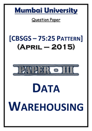 Question Paper
[CBSGS – 75:25 PATTERN]
DATA
WAREHOUSING
 